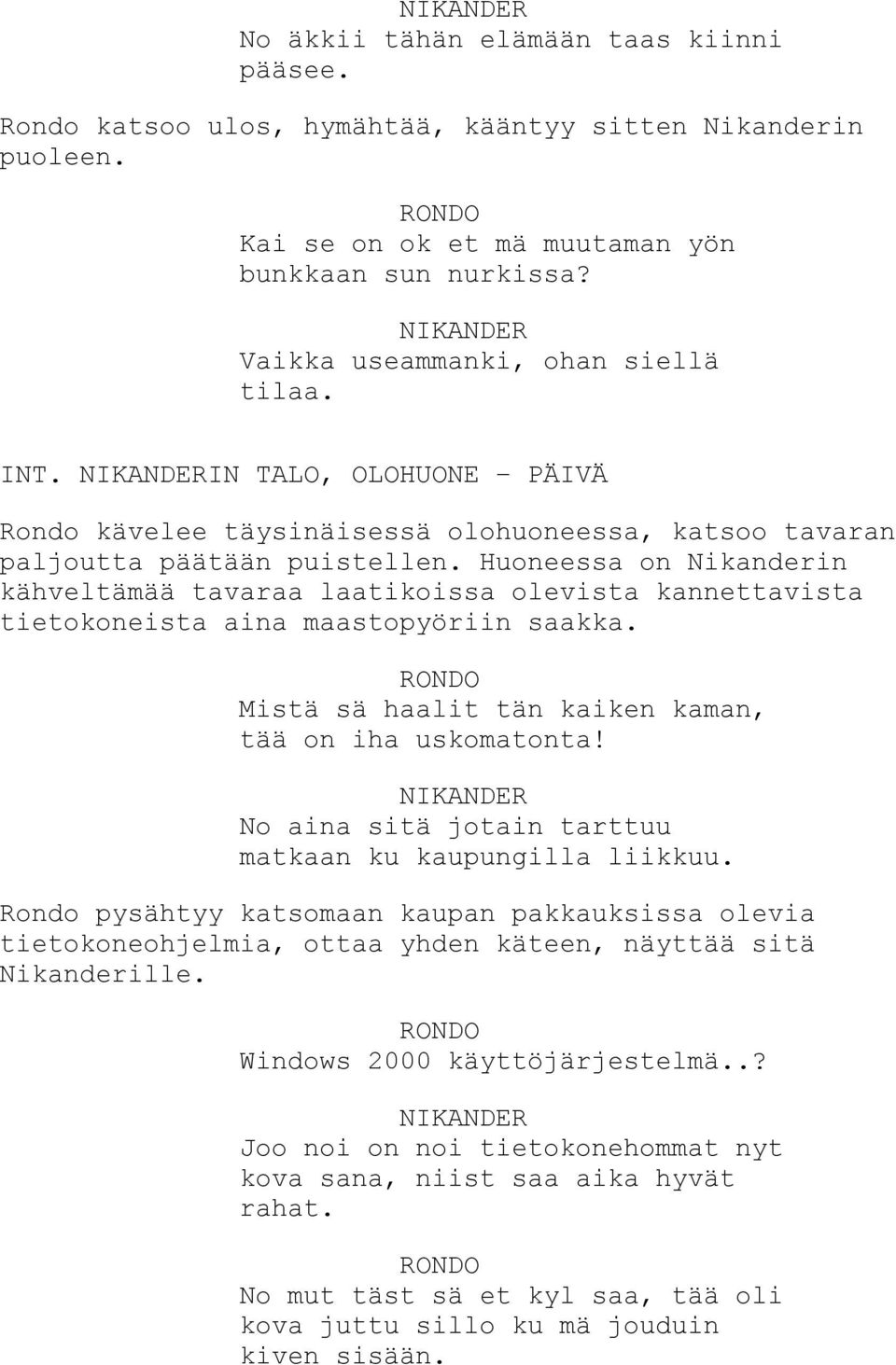 Huoneessa on Nikanderin kähveltämää tavaraa laatikoissa olevista kannettavista tietokoneista aina maastopyöriin saakka. Mistä sä haalit tän kaiken kaman, tää on iha uskomatonta!