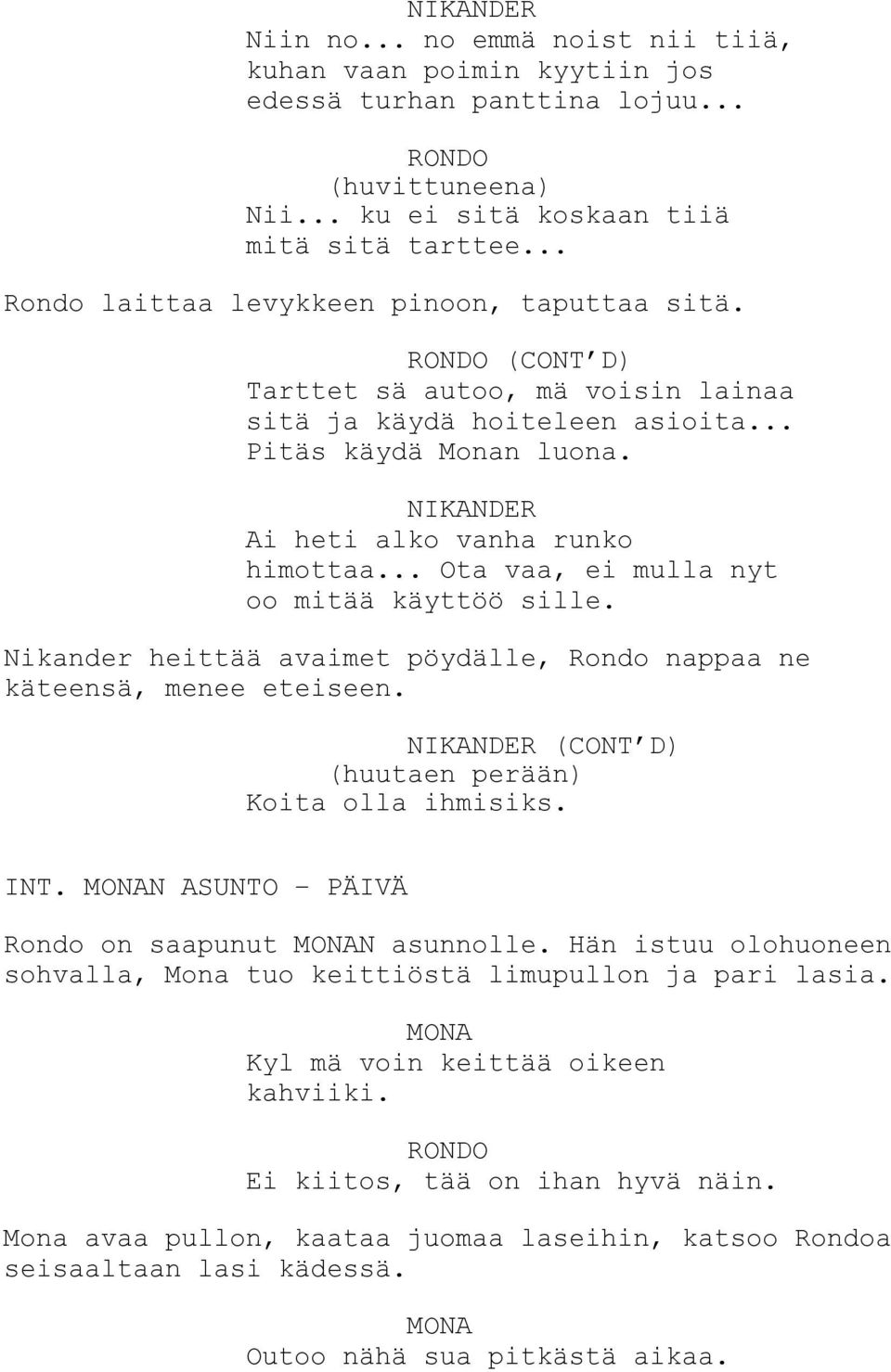 .. Ota vaa, ei mulla nyt oo mitää käyttöö sille. Nikander heittää avaimet pöydälle, Rondo nappaa ne käteensä, menee eteiseen. (CONT D) (huutaen perään) Koita olla ihmisiks. INT.