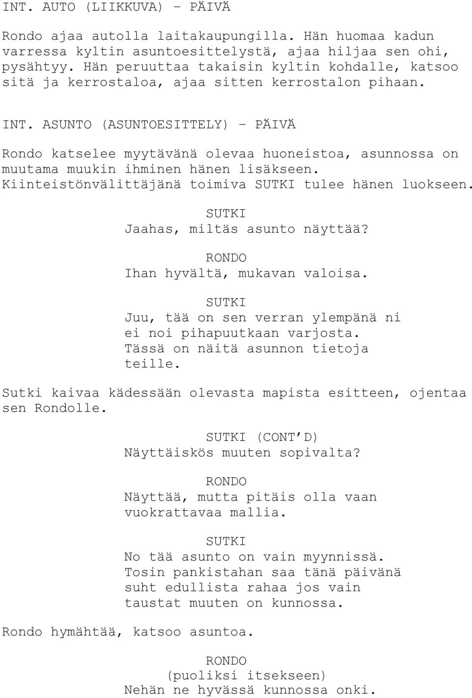 ASUNTO (ASUNTOESITTELY) PÄIVÄ Rondo katselee myytävänä olevaa huoneistoa, asunnossa on muutama muukin ihminen hänen lisäkseen. Kiinteistönvälittäjänä toimiva SUTKI tulee hänen luokseen.