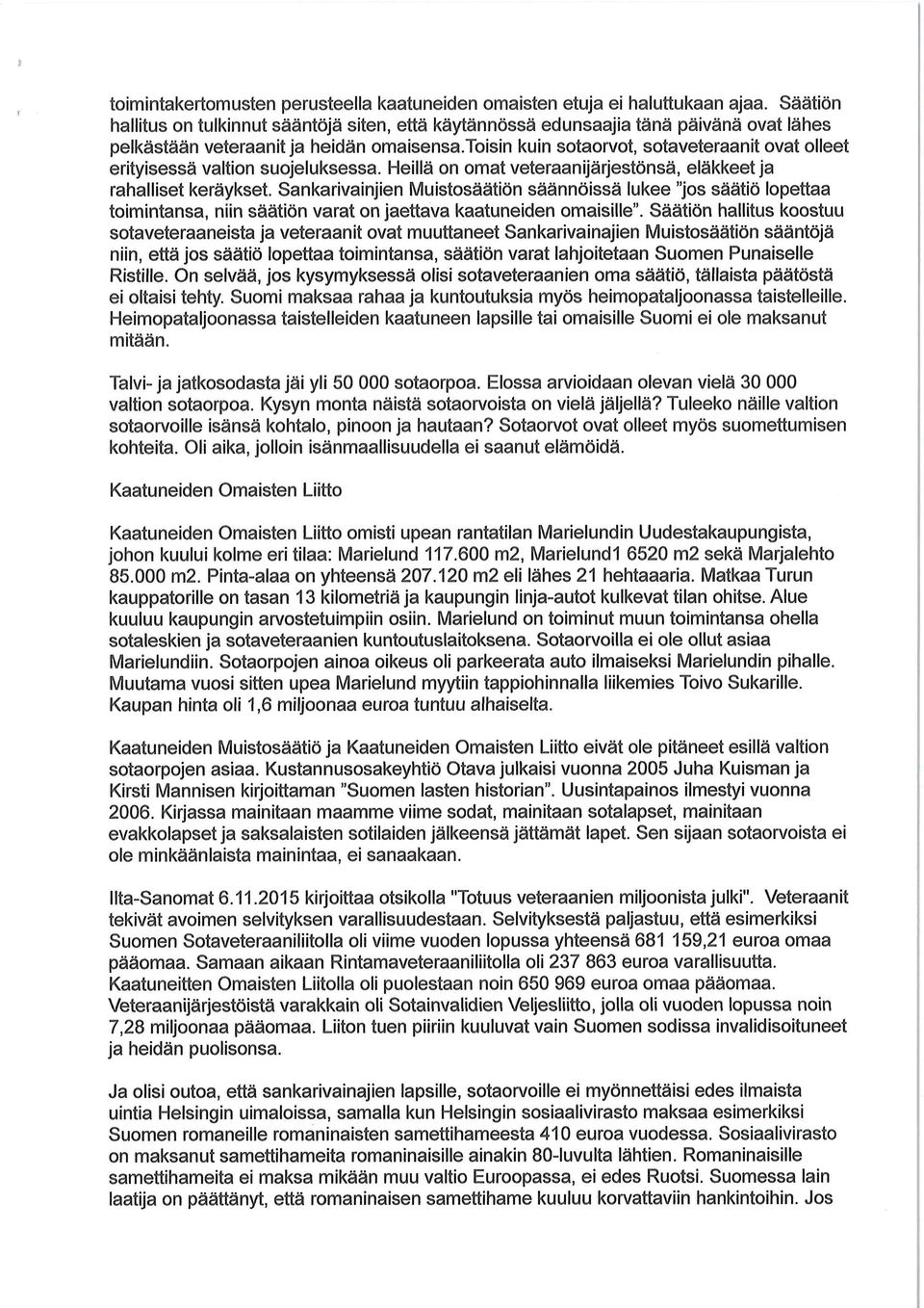 toisin kuin sotaorvot, sotaveteraanit ovat olleet erityisessä valtion suojeluksessa. Heillä on omat veteraanijärjestönsä, eläkkeet ja rahalliset keräykset.