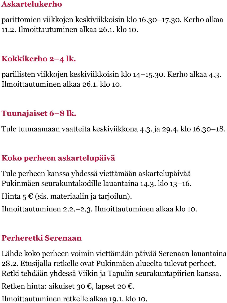 Koko perheen askartelupäivä Tule perheen kanssa yhdessä viettämään askartelupäivää Pukinmäen seurakuntakodille lauantaina 14.3. klo 13 16. Hinta 5 (sis. materiaalin ja tarjoilun). Ilmoittautuminen 2.