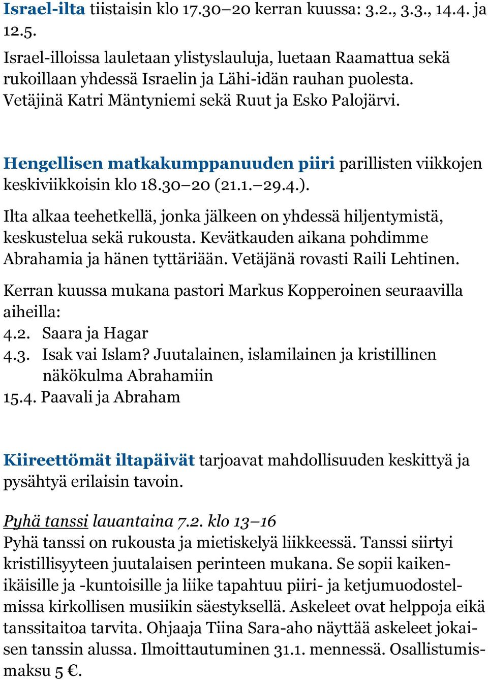 Ilta alkaa teehetkellä, jonka jälkeen on yhdessä hiljentymistä, keskustelua sekä rukousta. Kevätkauden aikana pohdimme Abrahamia ja hänen tyttäriään. Vetäjänä rovasti Raili Lehtinen.