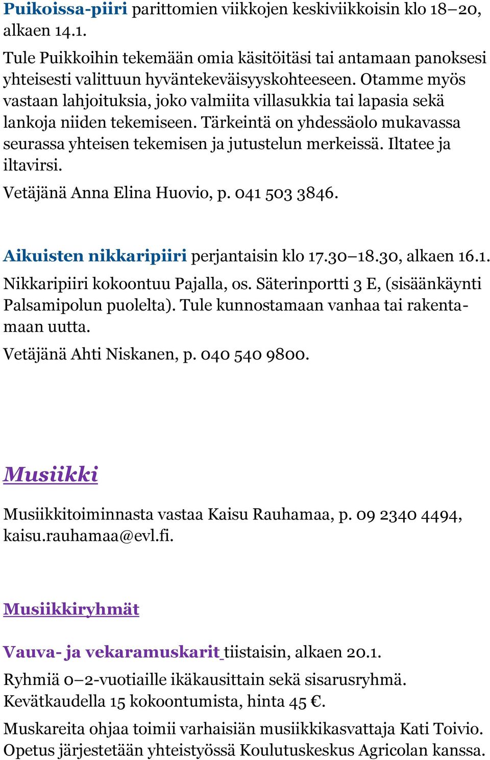 Iltatee ja iltavirsi. Vetäjänä Anna Elina Huovio, p. 041 503 3846. Aikuisten nikkaripiiri perjantaisin klo 17.30 18.30, alkaen 16.1. Nikkaripiiri kokoontuu Pajalla, os.