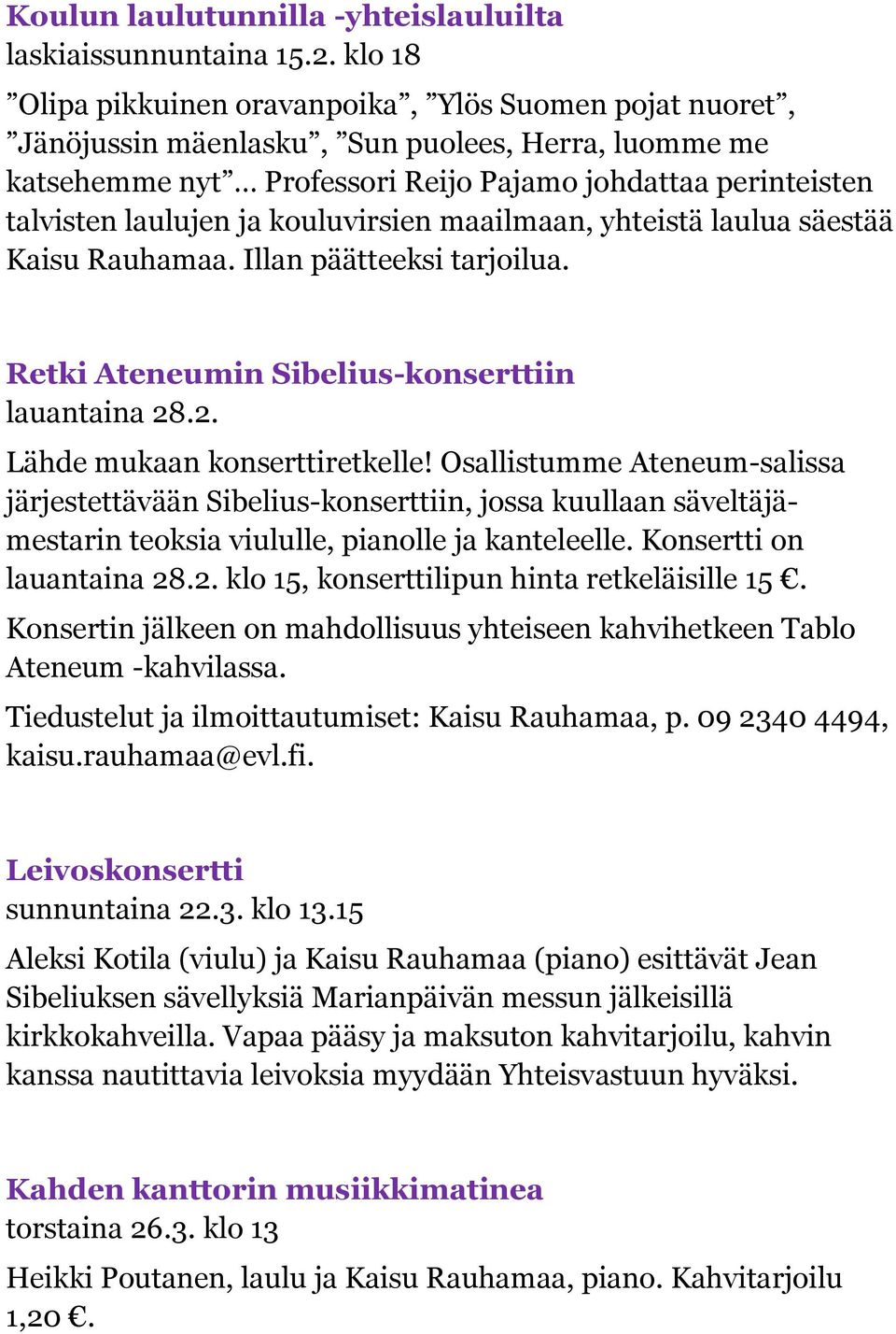 kouluvirsien maailmaan, yhteistä laulua säestää Kaisu Rauhamaa. Illan päätteeksi tarjoilua. Retki Ateneumin Sibelius-konserttiin lauantaina 28.2. Lähde mukaan konserttiretkelle!