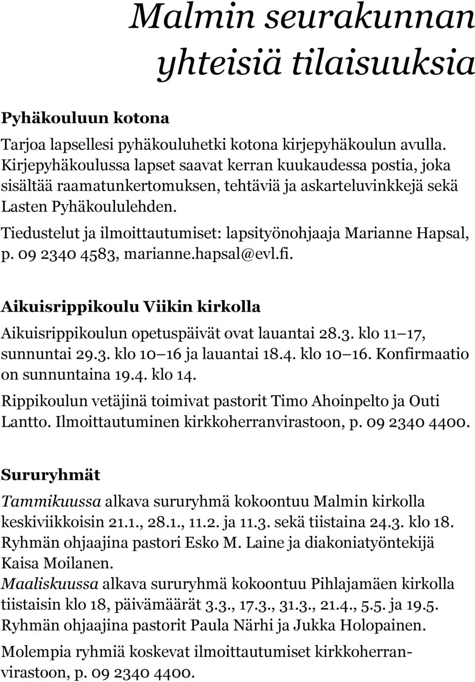 Tiedustelut ja ilmoittautumiset: lapsityönohjaaja Marianne Hapsal, p. 09 2340 4583, marianne.hapsal@evl.fi. Aikuisrippikoulu Viikin kirkolla Aikuisrippikoulun opetuspäivät ovat lauantai 28.3. klo 11 17, sunnuntai 29.