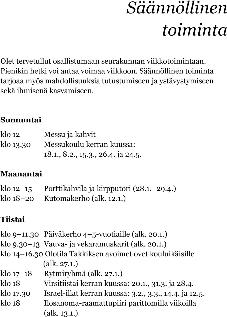 4. ja 24.5. Maanantai klo 12 15 Porttikahvila ja kirpputori (28.1. 29.4.) klo 18 20 Kutomakerho (alk. 12.1.) Tiistai klo 9 11.30 Päiväkerho 4 5-vuotiaille (alk. 20.1.) klo 9.