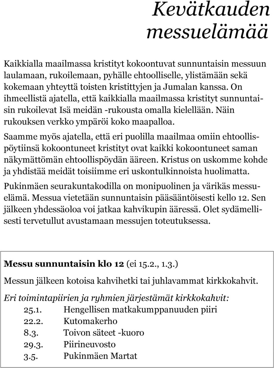 Saamme myös ajatella, että eri puolilla maailmaa omiin ehtoollispöytiinsä kokoontuneet kristityt ovat kaikki kokoontuneet saman näkymättömän ehtoollispöydän ääreen.