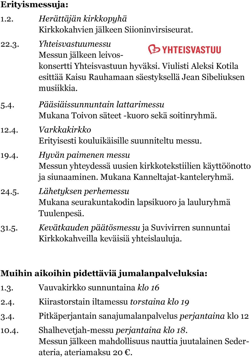 19.4. Hyvän paimenen messu Messun yhteydessä uusien kirkkotekstiilien käyttöönotto ja siunaaminen. Mukana Kanneltajat-kanteleryhmä. 24.5.