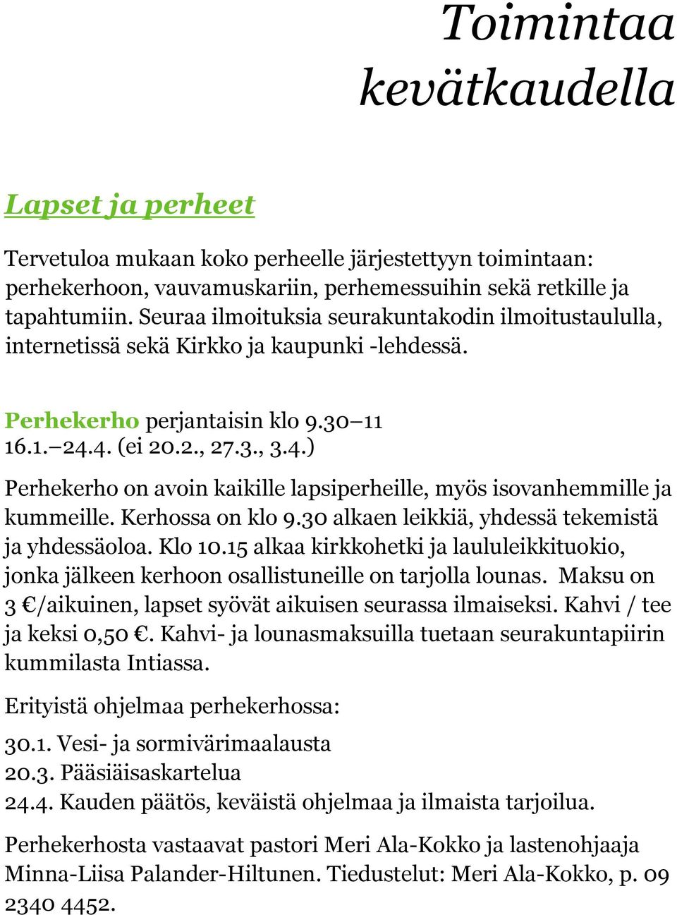 4. (ei 20.2., 27.3., 3.4.) Perhekerho on avoin kaikille lapsiperheille, myös isovanhemmille ja kummeille. Kerhossa on klo 9.30 alkaen leikkiä, yhdessä tekemistä ja yhdessäoloa. Klo 10.