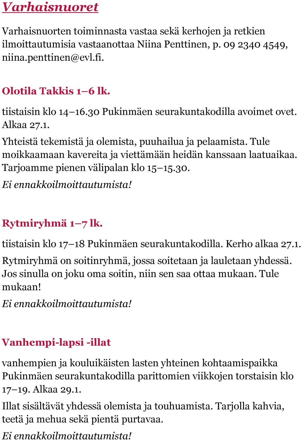 Tule moikkaamaan kavereita ja viettämään heidän kanssaan laatuaikaa. Tarjoamme pienen välipalan klo 15 15.30. Ei ennakkoilmoittautumista! Rytmiryhmä 1 7 lk.