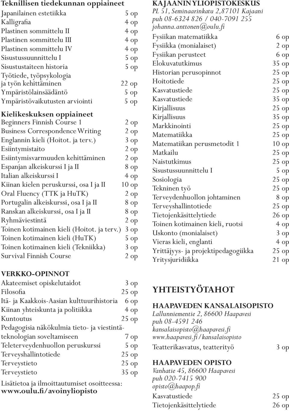 ) Esiintymistaito Esiintymisvarmuuden kehittäminen Espanjan alkeiskurssi I ja II 8 op Italian alkeiskurssi I Kiinan kielen peruskurssi, osa I ja II 10 op Oral Fluency (TTK ja HuTK) Portugalin