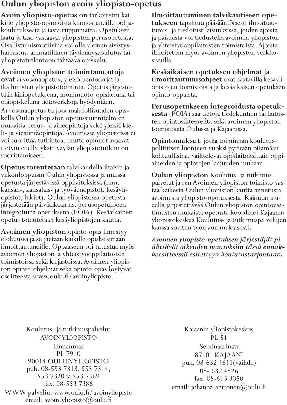 ja paikoista voi tiedustella avoimen yliopiston Osallistumismotiivina voi olla yleinen sivistysharrastus, ammatillinen täydennyskoulutus tai ilmoitetaan myös avoimen yliopiston verkko- ja