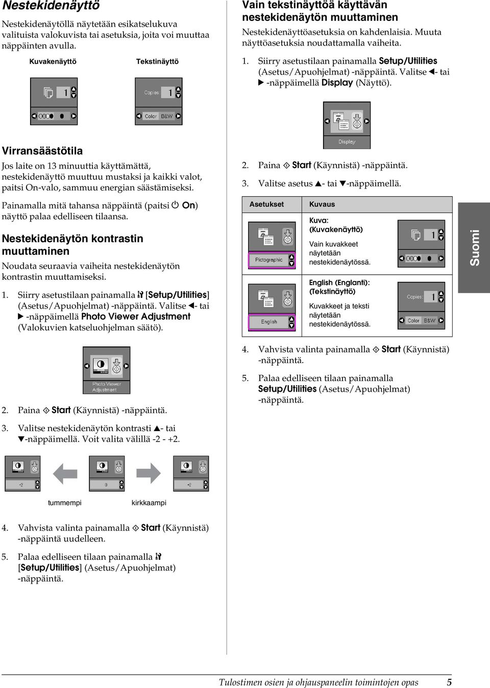 Siirry asetustilaan painamalla Setup/Utilities (Asetus/Apuohjelmat) Valitse l- tai r -näppäimellä Display (Näyttö).