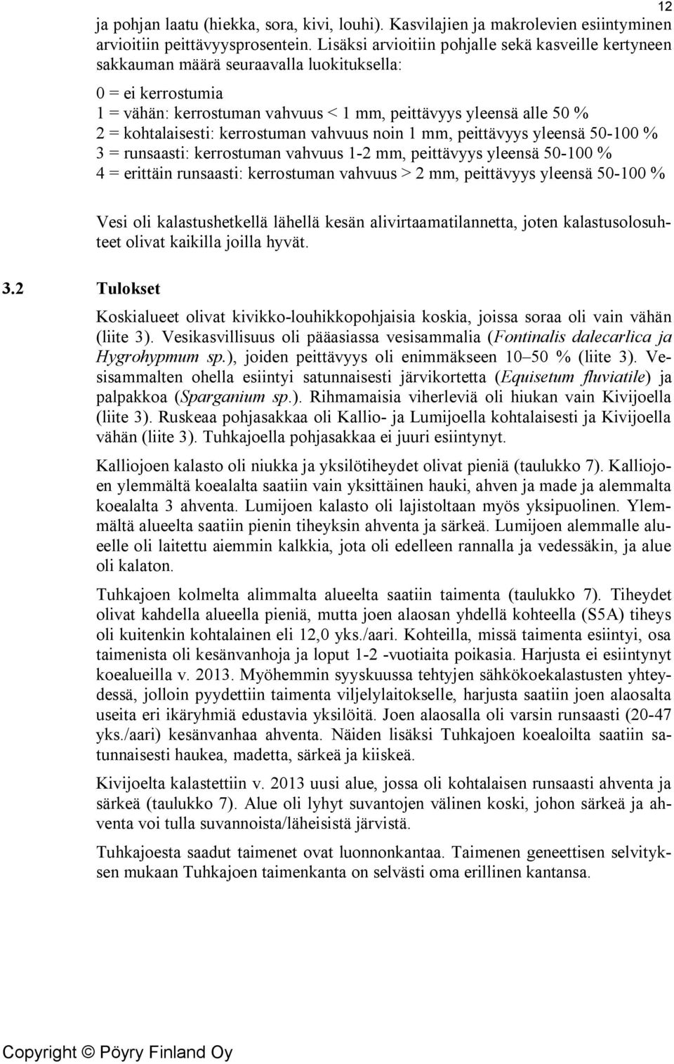 kohtalaisesti: kerrostuman vahvuus noin 1 mm, peittävyys yleensä 50-100 % 3 = runsaasti: kerrostuman vahvuus 1-2 mm, peittävyys yleensä 50-100 % 4 = erittäin runsaasti: kerrostuman vahvuus > 2 mm,