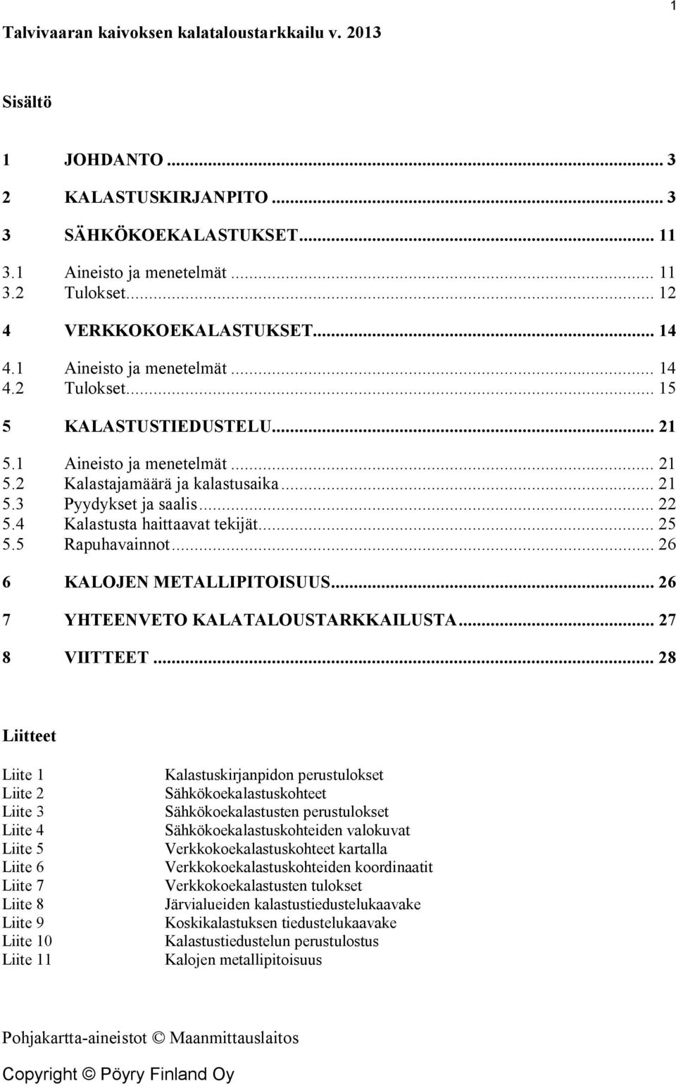 .. 22 5.4 Kalastusta haittaavat tekijät... 25 5.5 Rapuhavainnot... 26 6 KALOJEN METALLIPITOISUUS... 26 7 YHTEENVETO KALATALOUSTARKKAILUSTA... 27 8 VIITTEET.