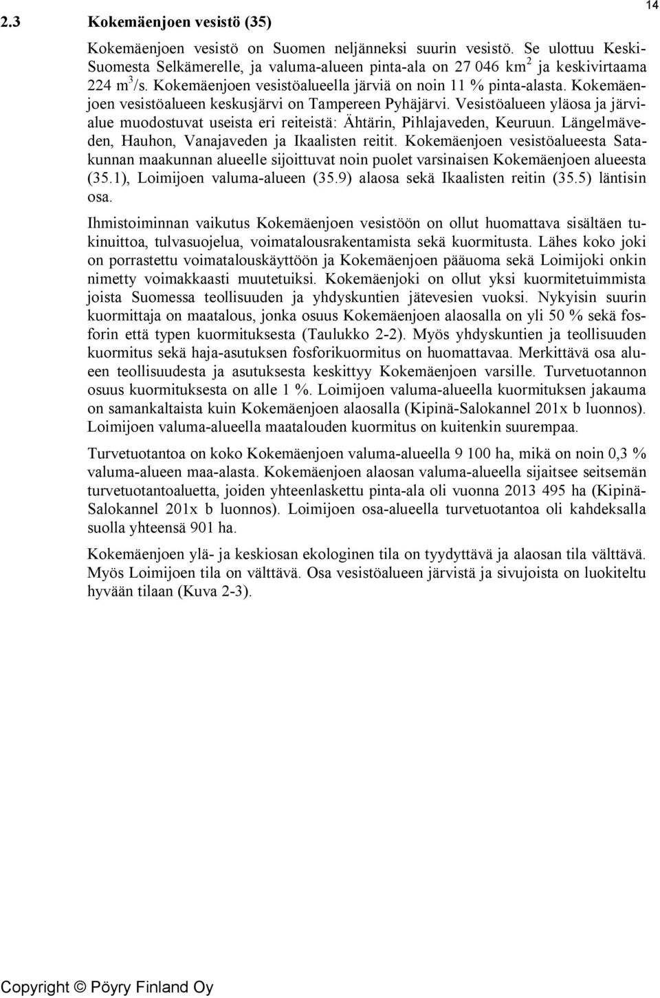 Vesistöalueen yläosa ja järvialue muodostuvat useista eri reiteistä: Ähtärin, Pihlajaveden, Keuruun. Längelmäveden, Hauhon, Vanajaveden ja Ikaalisten reitit.