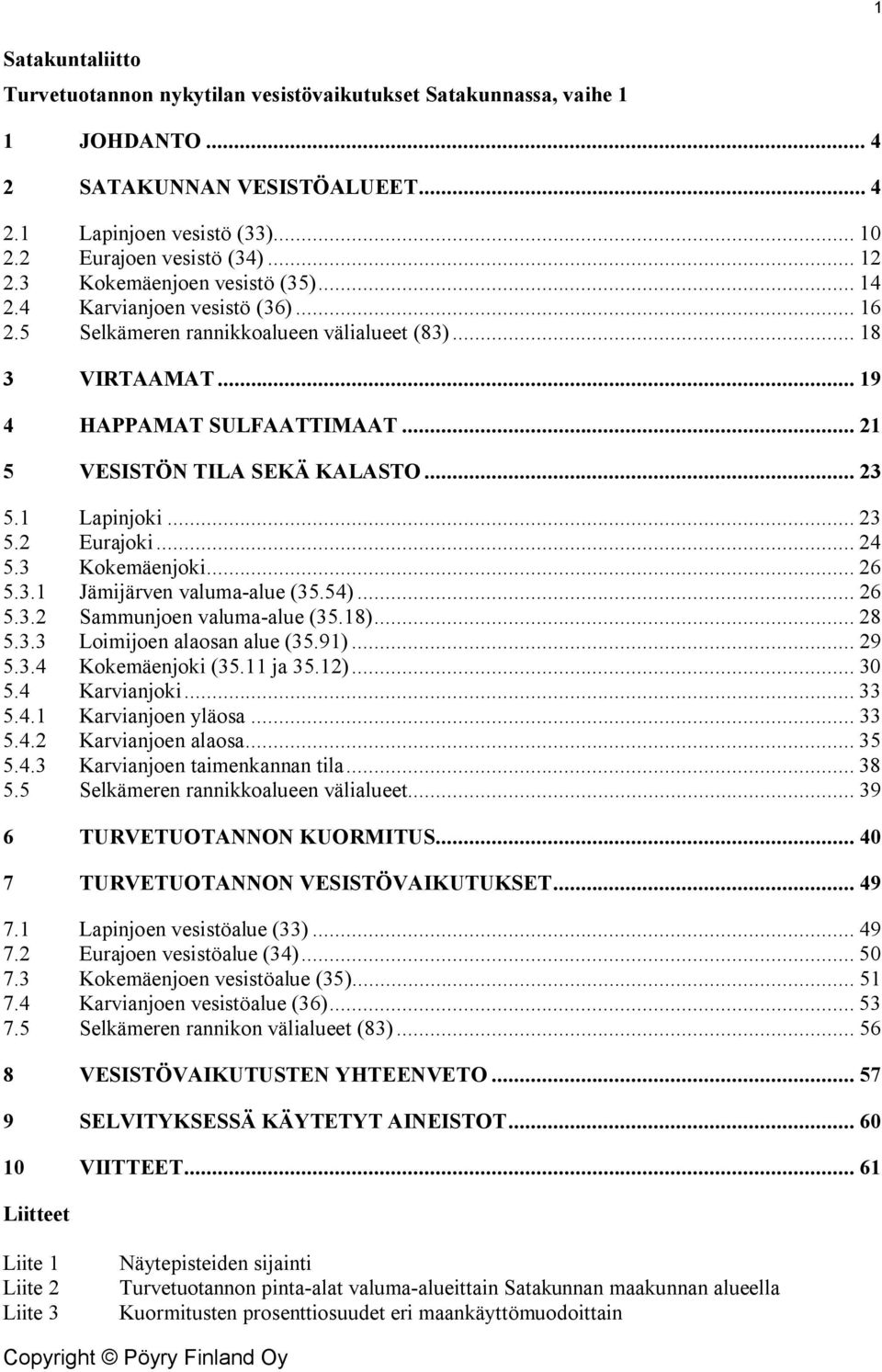 .. 23 5.1 Lapinjoki... 23 5.2 Eurajoki... 24 5.3 Kokemäenjoki... 26 5.3.1 Jämijärven valuma-alue (35.54)... 26 5.3.2 Sammunjoen valuma-alue (35.18)... 28 5.3.3 Loimijoen alaosan alue (35.91)... 29 5.