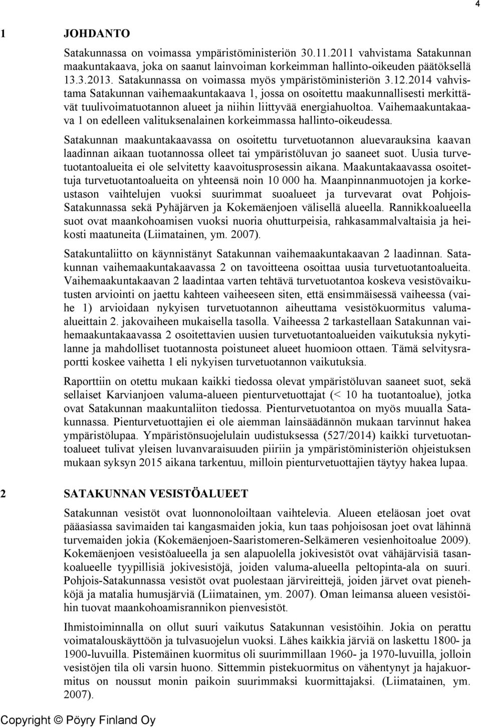 2014 vahvistama Satakunnan vaihemaakuntakaava 1, jossa on osoitettu maakunnallisesti merkittävät tuulivoimatuotannon alueet ja niihin liittyvää energiahuoltoa.