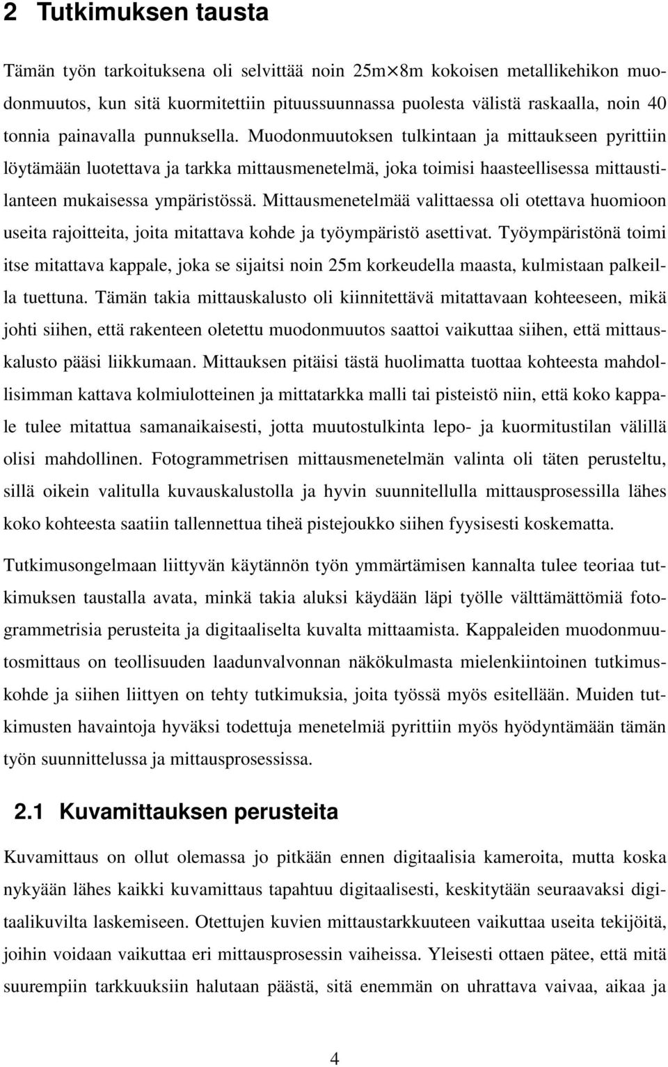 Mittausmenetelmää valittaessa oli otettava huomioon useita rajoitteita, joita mitattava kohde ja työympäristö asettivat.