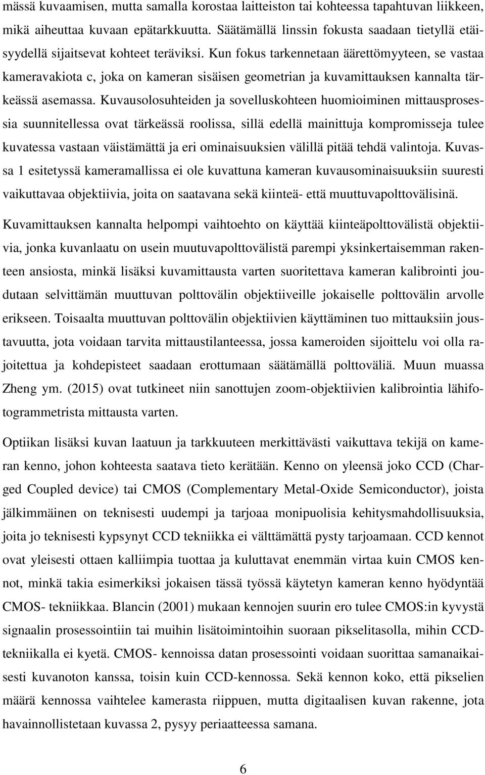 Kun fokus tarkennetaan äärettömyyteen, se vastaa kameravakiota c, joka on kameran sisäisen geometrian ja kuvamittauksen kannalta tärkeässä asemassa.