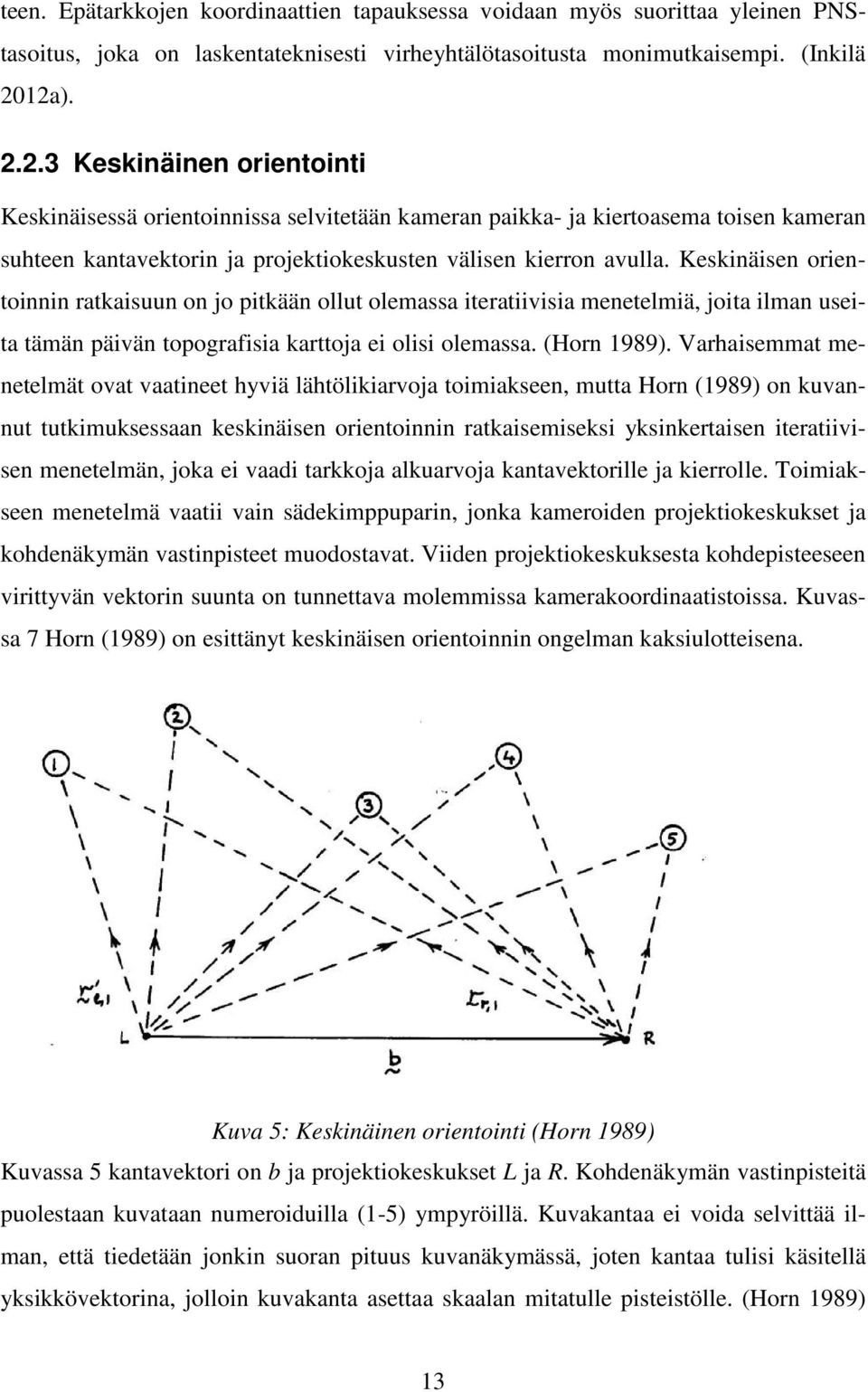 Keskinäisen orientoinnin ratkaisuun on jo pitkään ollut olemassa iteratiivisia menetelmiä, joita ilman useita tämän päivän topografisia karttoja ei olisi olemassa. (Horn 1989).