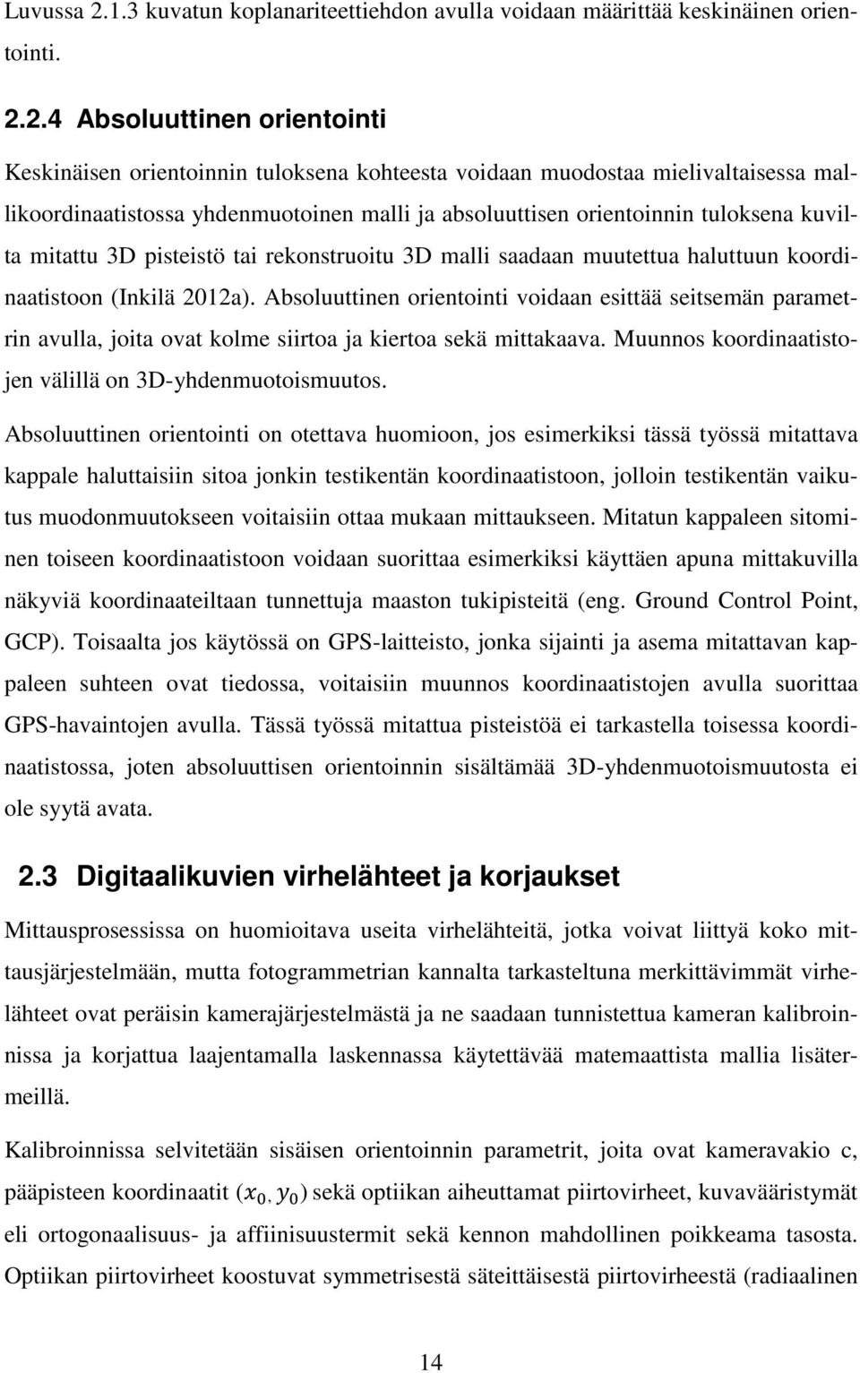 2.4 Absoluuttinen orientointi Keskinäisen orientoinnin tuloksena kohteesta voidaan muodostaa mielivaltaisessa mallikoordinaatistossa yhdenmuotoinen malli ja absoluuttisen orientoinnin tuloksena