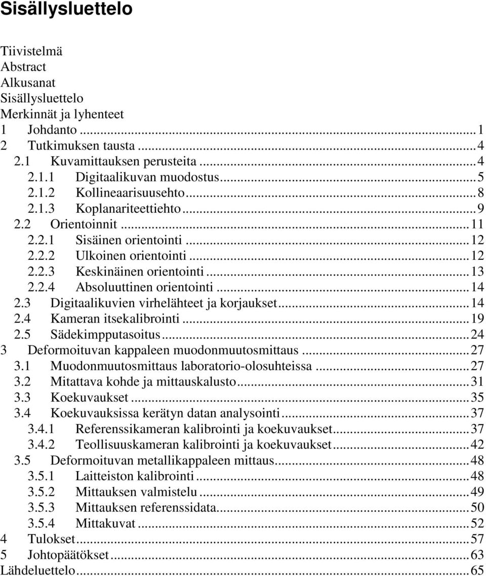 .. 14 2.3 Digitaalikuvien virhelähteet ja korjaukset... 14 2.4 Kameran itsekalibrointi... 19 2.5 Sädekimpputasoitus... 24 3 Deformoituvan kappaleen muodonmuutosmittaus... 27 3.