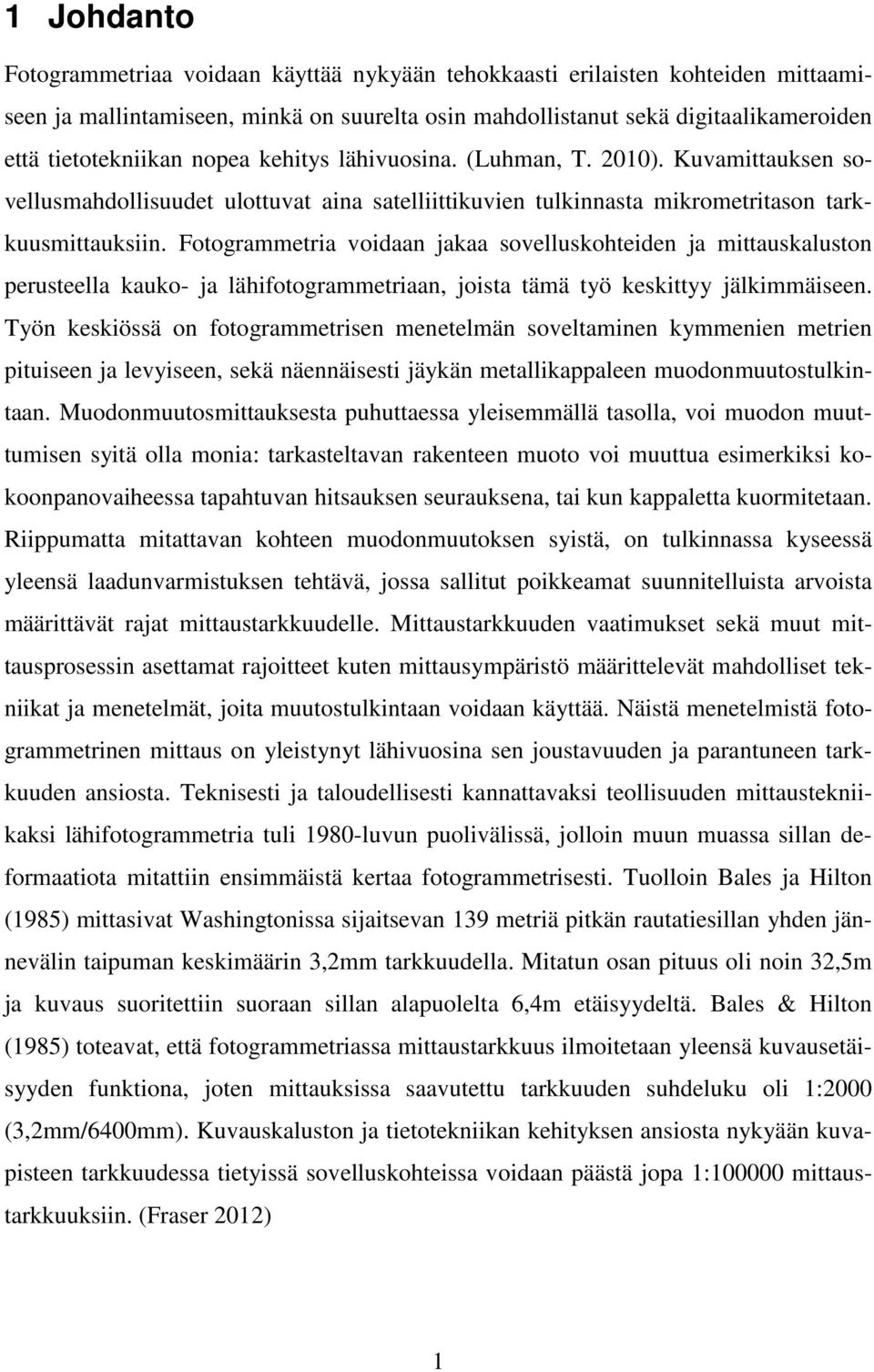 Fotogrammetria voidaan jakaa sovelluskohteiden ja mittauskaluston perusteella kauko- ja lähifotogrammetriaan, joista tämä työ keskittyy jälkimmäiseen.