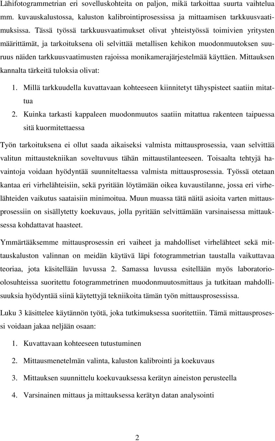 monikamerajärjestelmää käyttäen. Mittauksen kannalta tärkeitä tuloksia olivat: 1. Millä tarkkuudella kuvattavaan kohteeseen kiinnitetyt tähyspisteet saatiin mitattua 2.