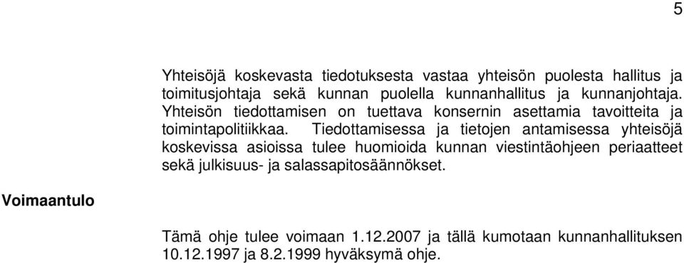 Tiedottamisessa ja tietojen antamisessa yhteisöjä koskevissa asioissa tulee huomioida kunnan viestintäohjeen periaatteet sekä