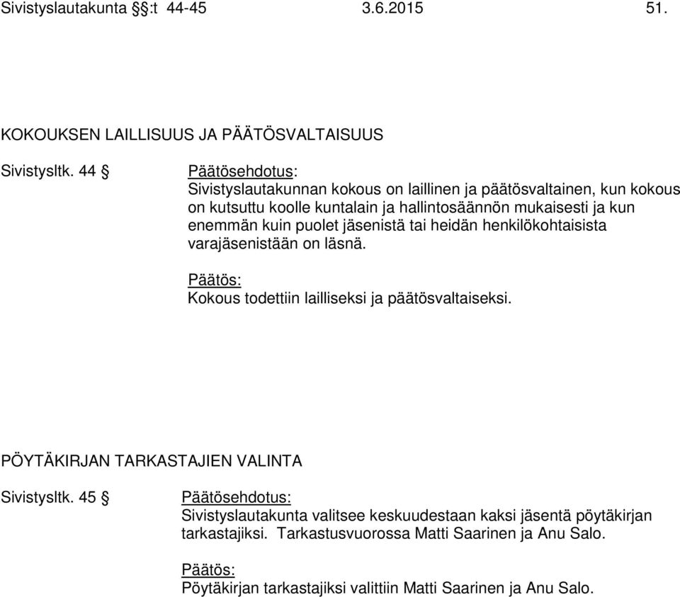 enemmän kuin puolet jäsenistä tai heidän henkilökohtaisista varajäsenistään on läsnä. Kokous todettiin lailliseksi ja päätösvaltaiseksi.