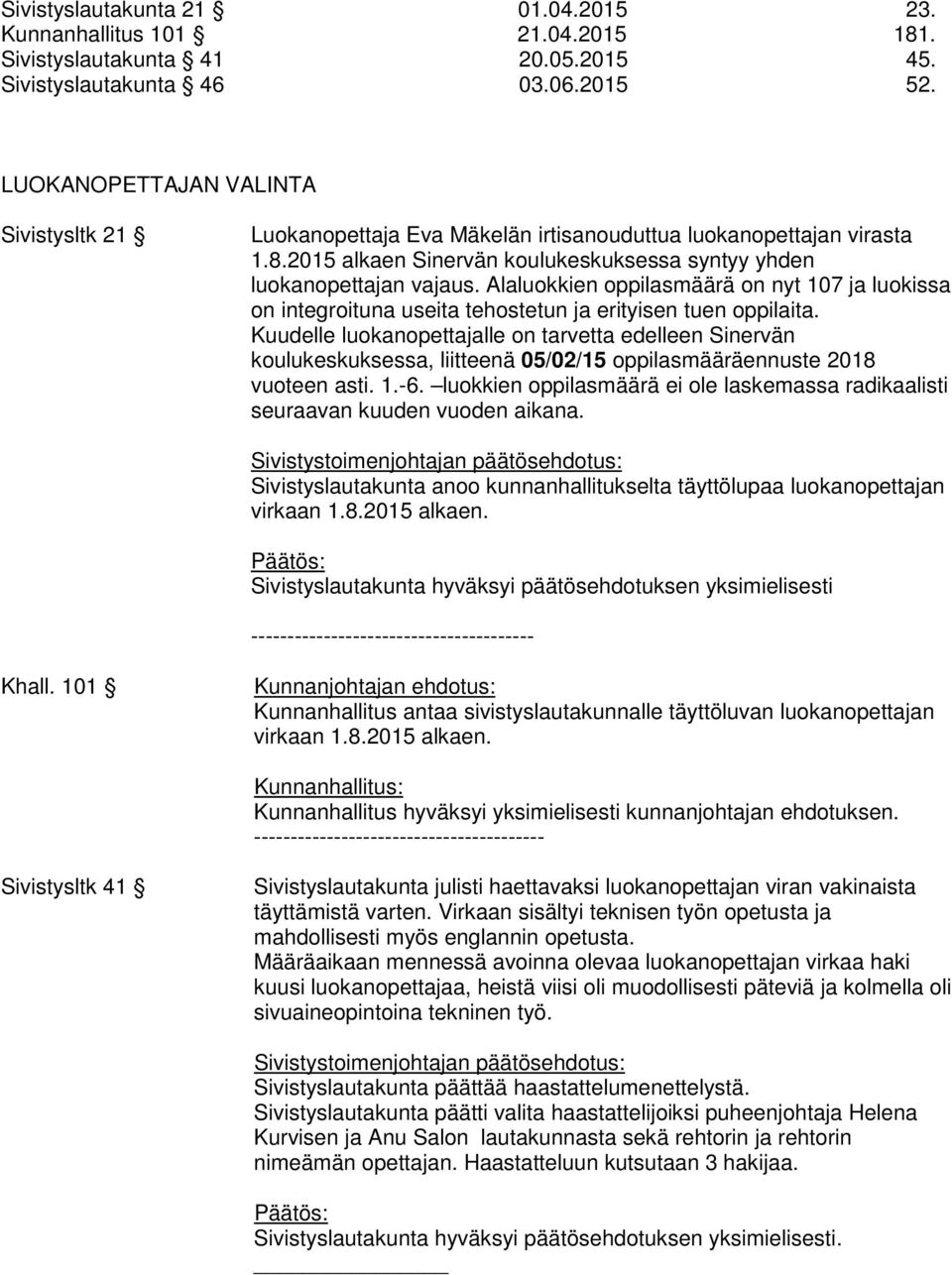Alaluokkien oppilasmäärä on nyt 107 ja luokissa on integroituna useita tehostetun ja erityisen tuen oppilaita.