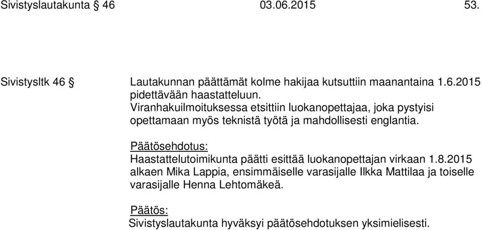 Päätösehdotus: Haastattelutoimikunta päätti esittää luokanopettajan virkaan 1.8.