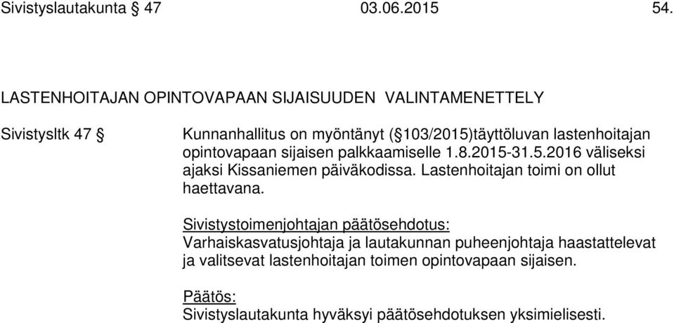lastenhoitajan opintovapaan sijaisen palkkaamiselle 1.8.2015-31.5.2016 väliseksi ajaksi Kissaniemen päiväkodissa.