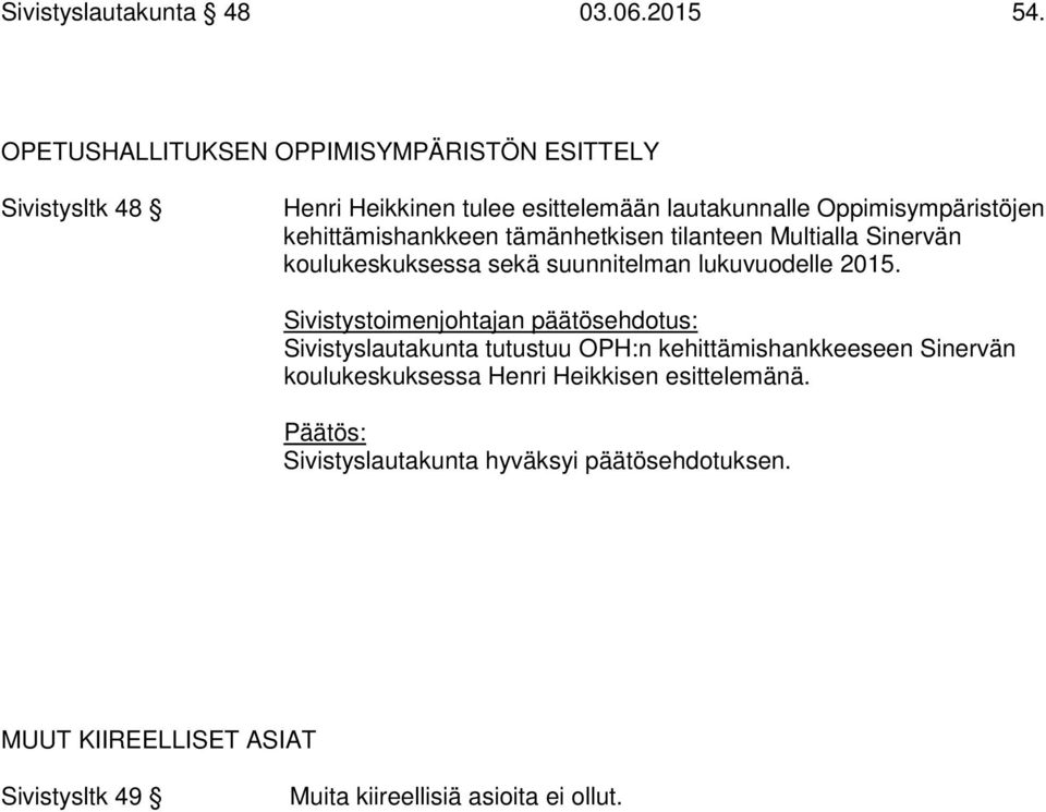 kehittämishankkeen tämänhetkisen tilanteen Multialla Sinervän koulukeskuksessa sekä suunnitelman lukuvuodelle 2015.