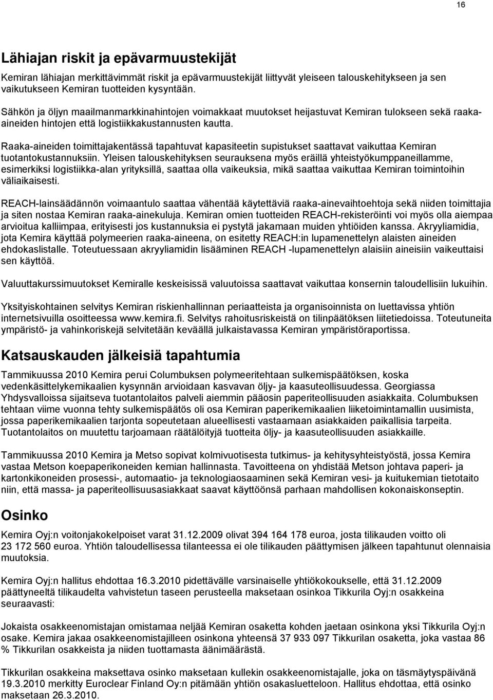 Raaka-aineiden toimittajakentässä tapahtuvat kapasiteetin supistukset saattavat vaikuttaa Kemiran tuotantokustannuksiin.