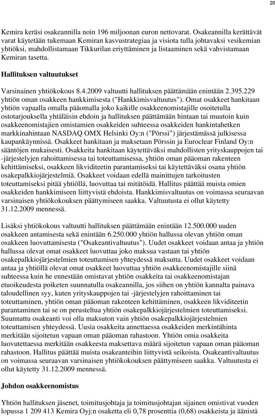 Kemiran tasetta. Hallituksen valtuutukset Varsinainen yhtiökokous 8.4.2009 valtuutti hallituksen päättämään enintään 2.395.229 yhtiön oman osakkeen hankkimisesta ("Hankkimisvaltuutus").