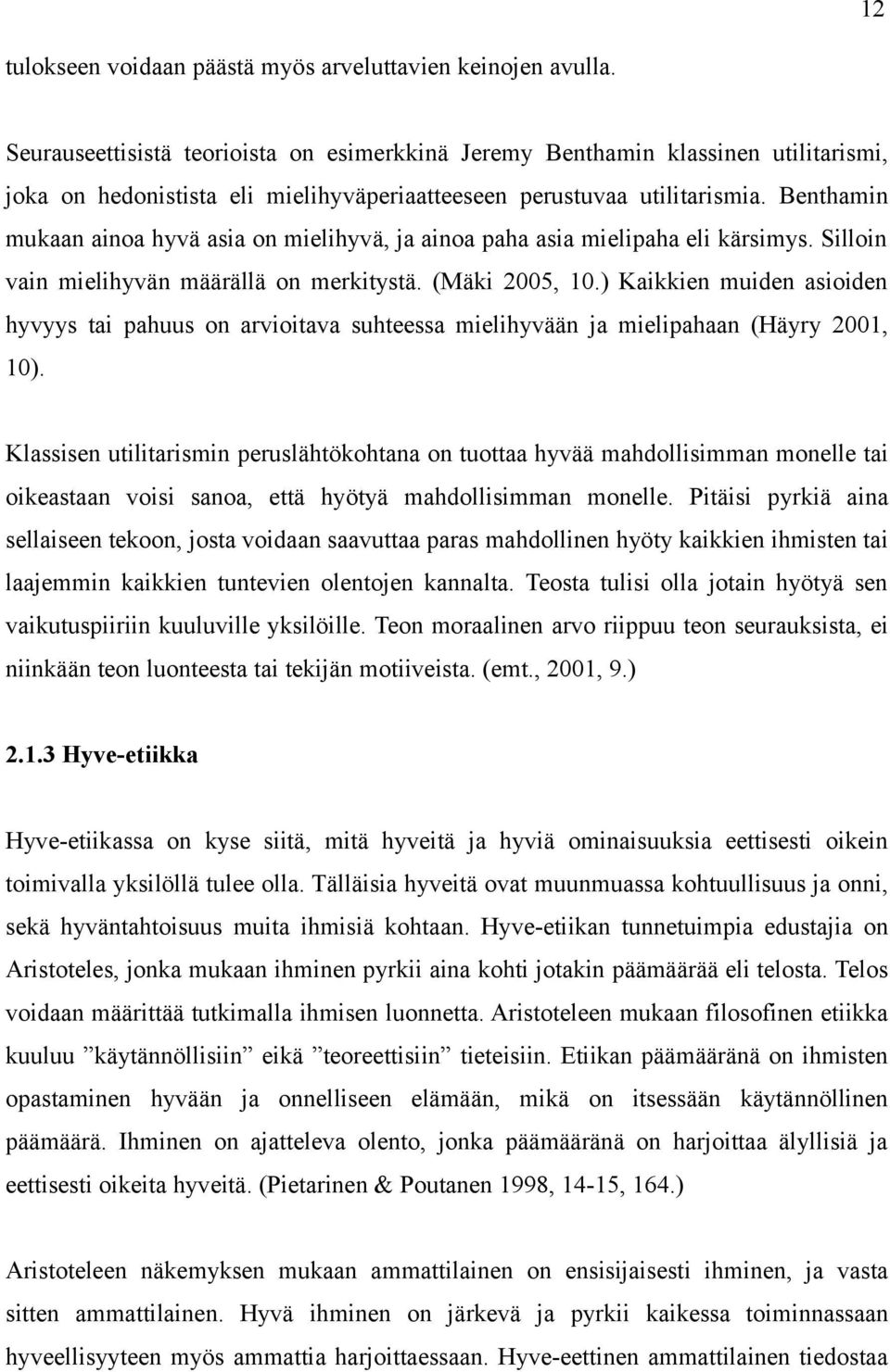 Benthamin mukaan ainoa hyvä asia on mielihyvä, ja ainoa paha asia mielipaha eli kärsimys. Silloin vain mielihyvän määrällä on merkitystä. (Mäki 2005, 10.