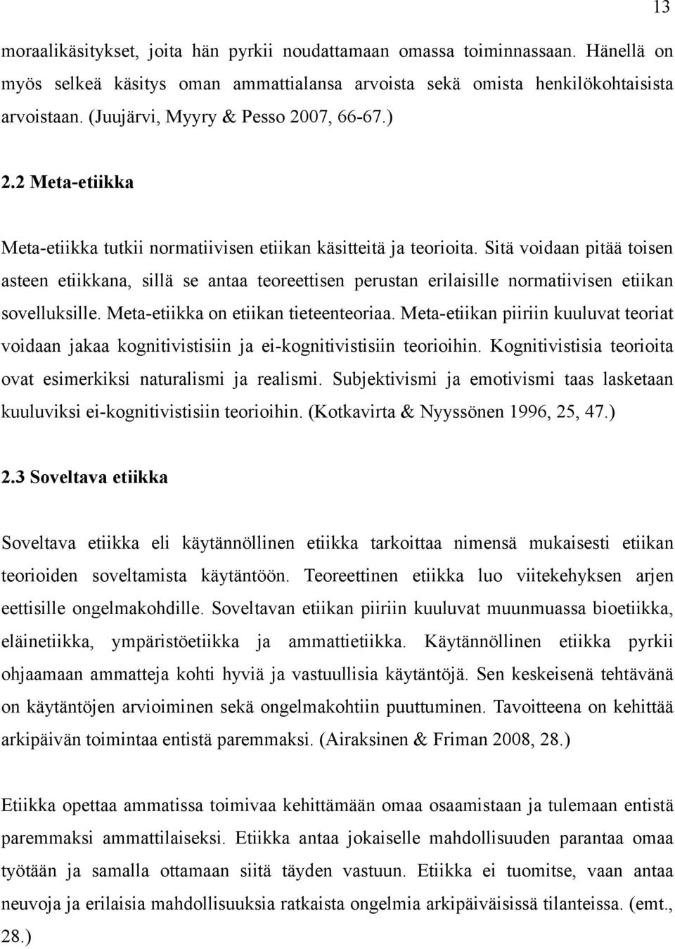 Sitä voidaan pitää toisen asteen etiikkana, sillä se antaa teoreettisen perustan erilaisille normatiivisen etiikan sovelluksille. Meta-etiikka on etiikan tieteenteoriaa.