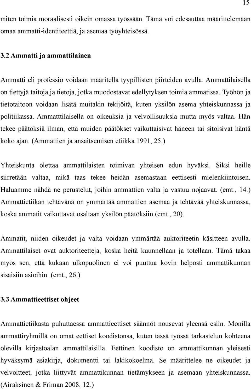 Työhön ja tietotaitoon voidaan lisätä muitakin tekijöitä, kuten yksilön asema yhteiskunnassa ja politiikassa. Ammatttilaisella on oikeuksia ja velvollisuuksia mutta myös valtaa.