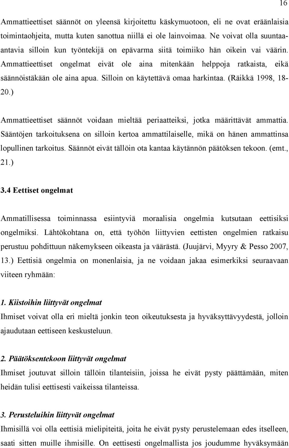 Ammattieettiset ongelmat eivät ole aina mitenkään helppoja ratkaista, eikä säännöistäkään ole aina apua. Silloin on käytettävä omaa harkintaa. (Räikkä 1998, 18-20.