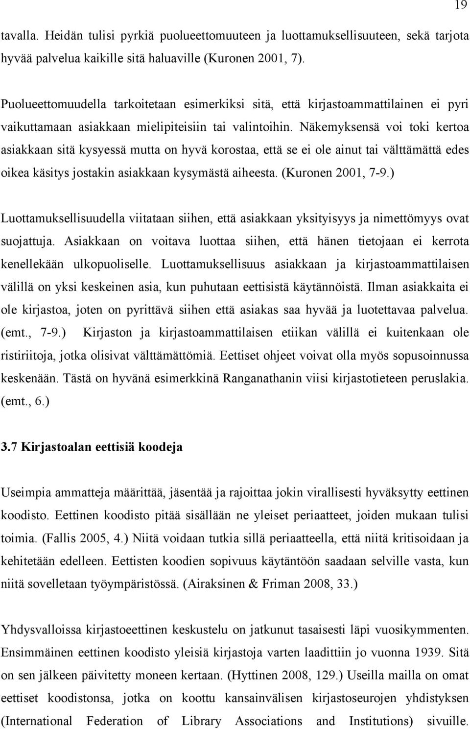 Näkemyksensä voi toki kertoa asiakkaan sitä kysyessä mutta on hyvä korostaa, että se ei ole ainut tai välttämättä edes oikea käsitys jostakin asiakkaan kysymästä aiheesta. (Kuronen 2001, 7-9.