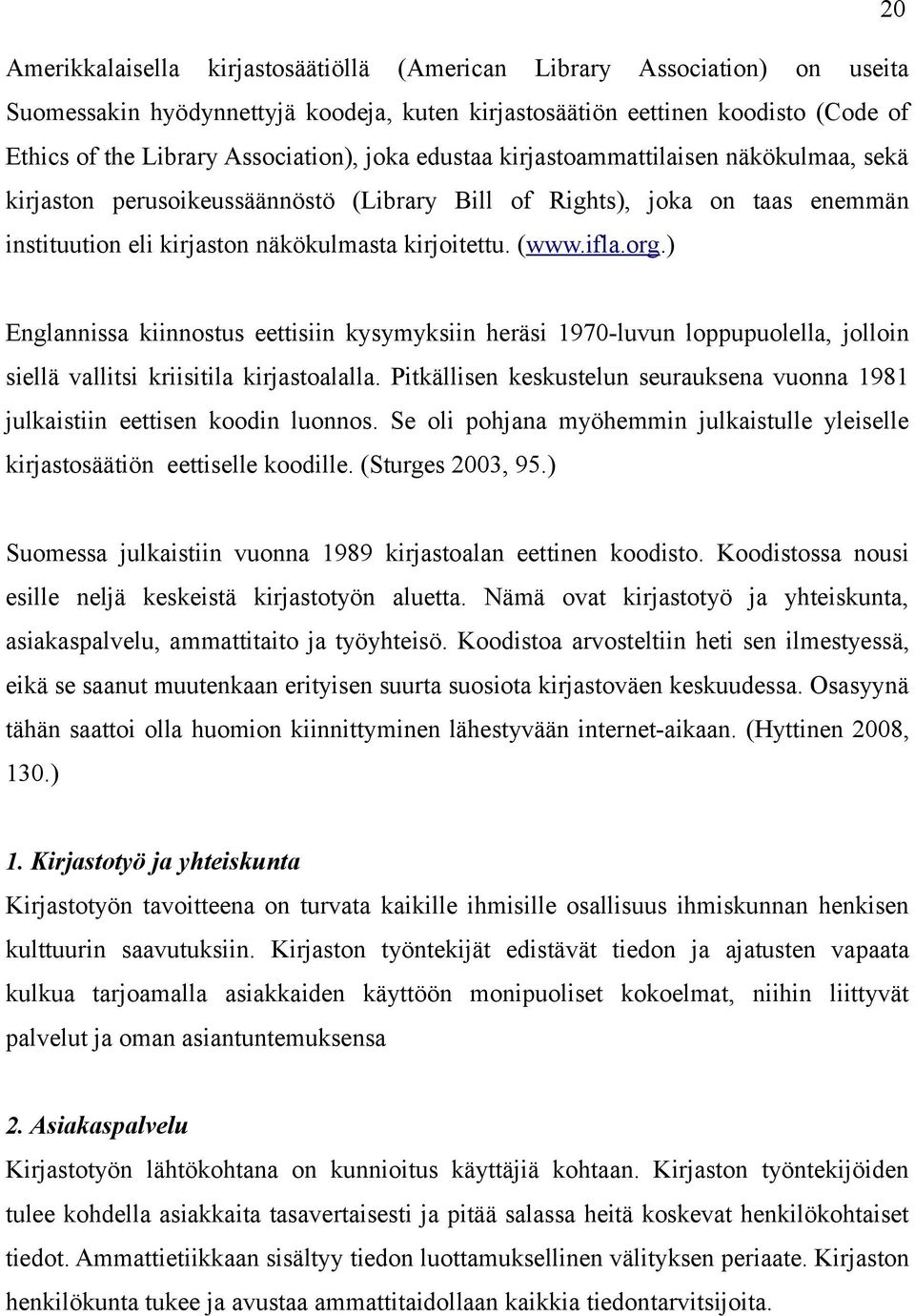 ) Englannissa kiinnostus eettisiin kysymyksiin heräsi 1970-luvun loppupuolella, jolloin siellä vallitsi kriisitila kirjastoalalla.