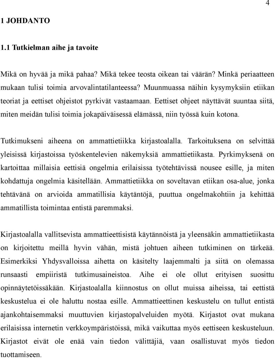 Eettiset ohjeet näyttävät suuntaa siitä, miten meidän tulisi toimia jokapäiväisessä elämässä, niin työssä kuin kotona. Tutkimukseni aiheena on ammattietiikka kirjastoalalla.