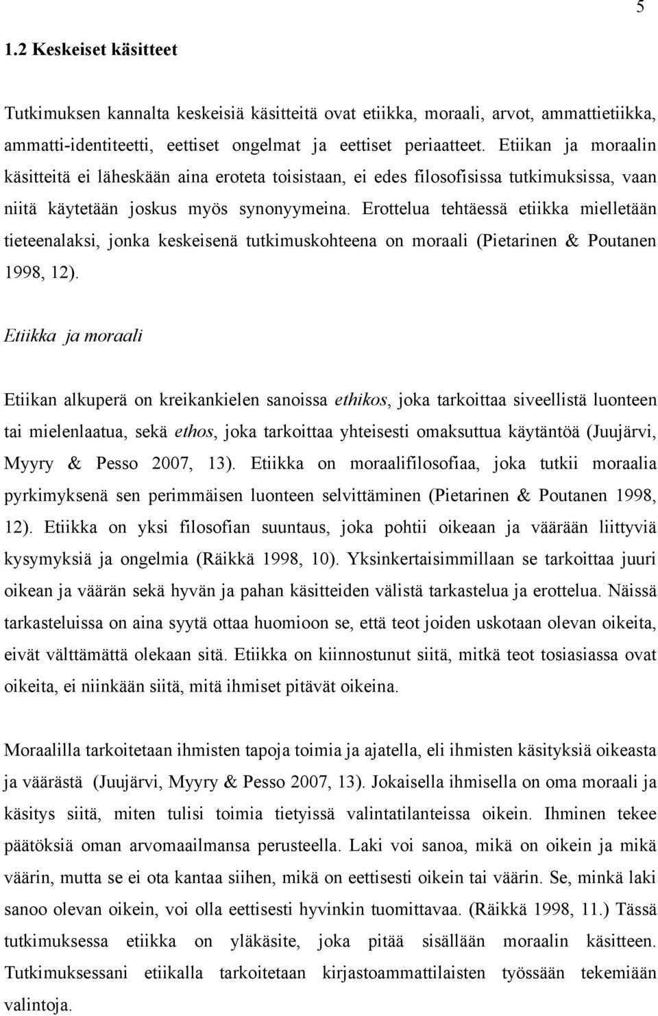 Erottelua tehtäessä etiikka mielletään tieteenalaksi, jonka keskeisenä tutkimuskohteena on moraali (Pietarinen & Poutanen 1998, 12).