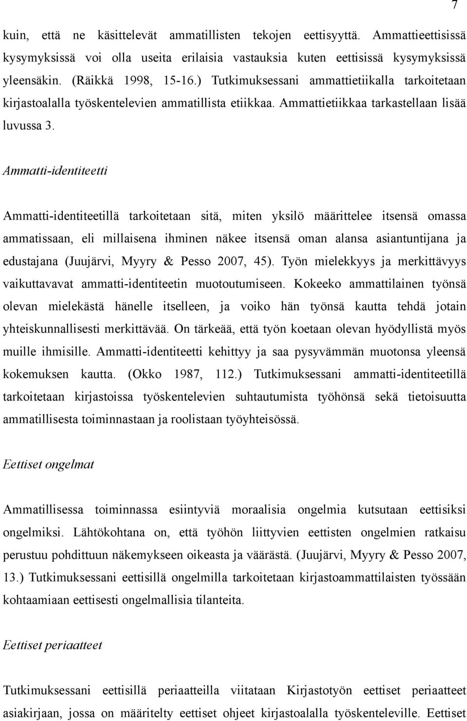 Ammatti-identiteetti Ammatti-identiteetillä tarkoitetaan sitä, miten yksilö määrittelee itsensä omassa ammatissaan, eli millaisena ihminen näkee itsensä oman alansa asiantuntijana ja edustajana