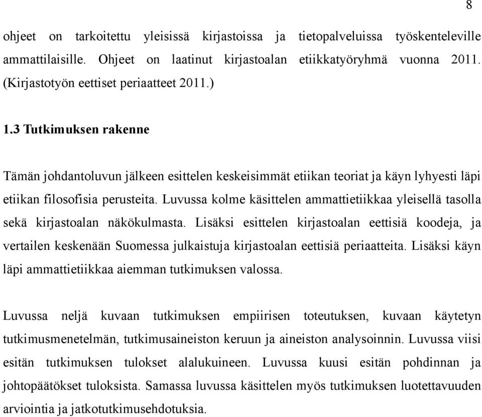 Luvussa kolme käsittelen ammattietiikkaa yleisellä tasolla sekä kirjastoalan näkökulmasta.