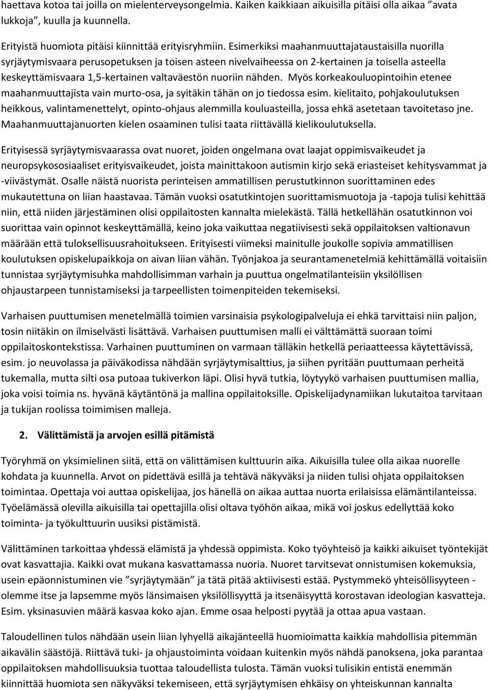 nuoriin nähden. Myös korkeakouluopintoihin etenee maahanmuuttajista vain murto-osa, ja syitäkin tähän on jo tiedossa esim.