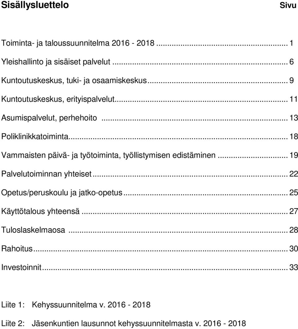 .. 18 Vammaisten päivä- ja työtoiminta, työllistymisen edistäminen... 19 Palvelutoiminnan yhteiset... 22 Opetus/peruskoulu ja jatko-opetus.