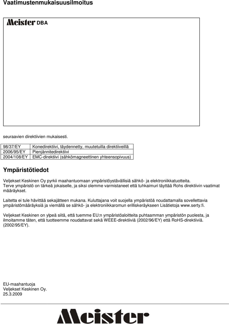 98/37/EY Konedirektiivi, täydennetty, muutetuilla direktiiveillä 2006/95/EY Pienjännitedirektiivi 2004/108/EY EMC-direktiivi (sähkömagneettinen yhteensopivuus) Ympäristötiedot Veljekset Keskinen Oy